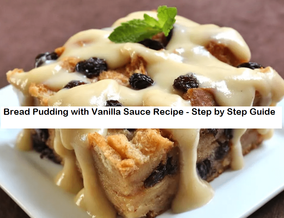 Bread Pudding with Vanilla Sauce Recipe - Step by Step Guide