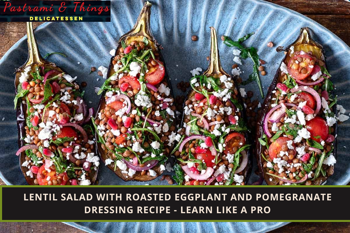 Lentil Salad With Roasted Eggplant And Pomegranate Dressing Recipe - Learn like a Pro