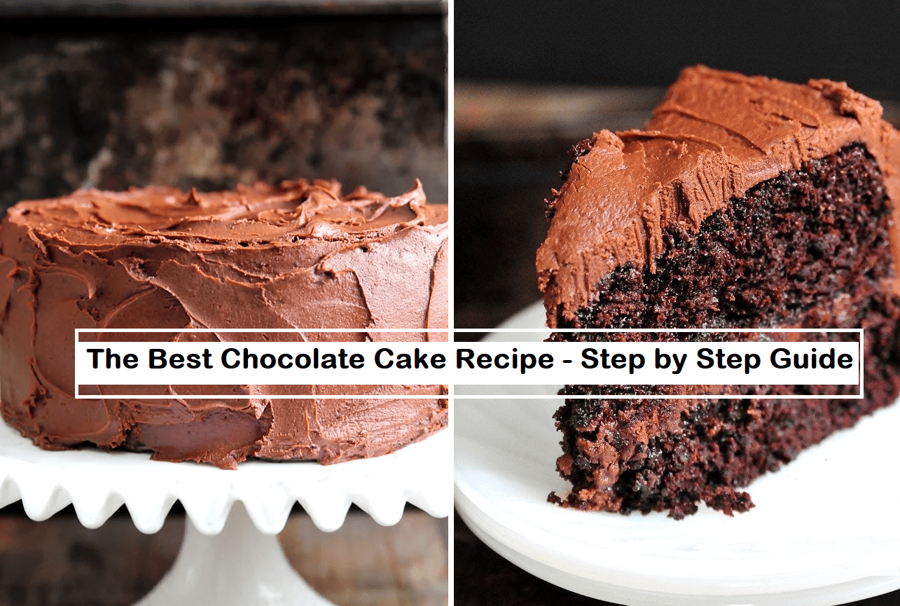 The Best Chocolate Cake Recipe - Step by Step Guide
